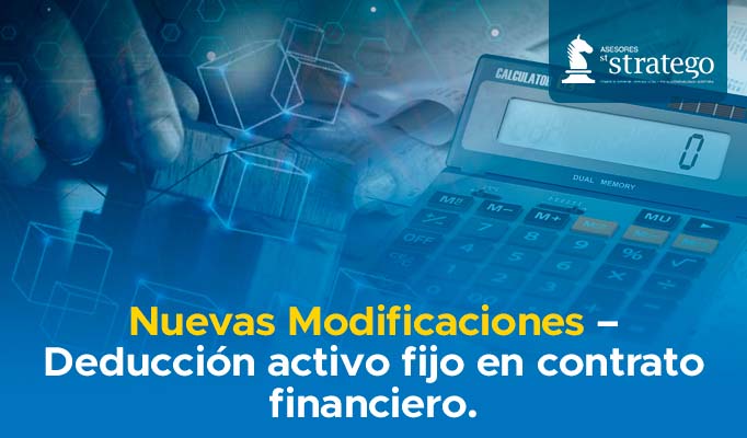 Nuevas Modificaciones – Deducción activo fijo en contrato financiero.