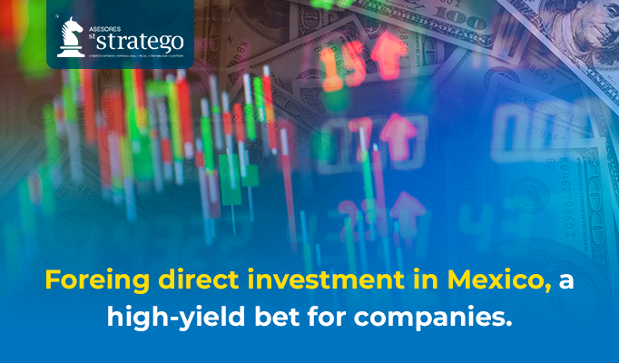 FOREIGN DIRECT INVESTMENT IN MEXICO, A HIGH-YIELD BET FOR COMPANIES.