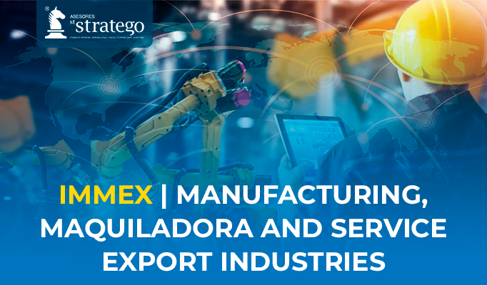 IMMEX | MANUFACTURING, MAQUILADORA AND SERVICE EXPORT INDUSTRIES