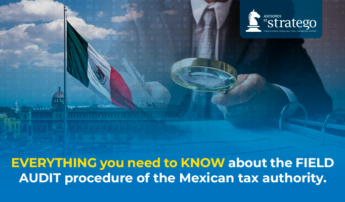 EVERYTHING you need to KNOW about the FIELD AUDIT procedure of the Mexican tax authority.