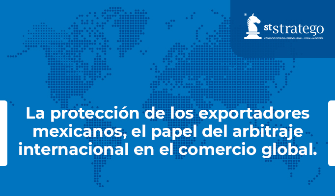 La protección de los exportadores mexicanos, el papel del arbitraje internacional en el comercio global.