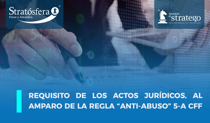 Requisitos de los actos jurídicos, al amparo de la regla “Anti-abuso”, 5-A CFF