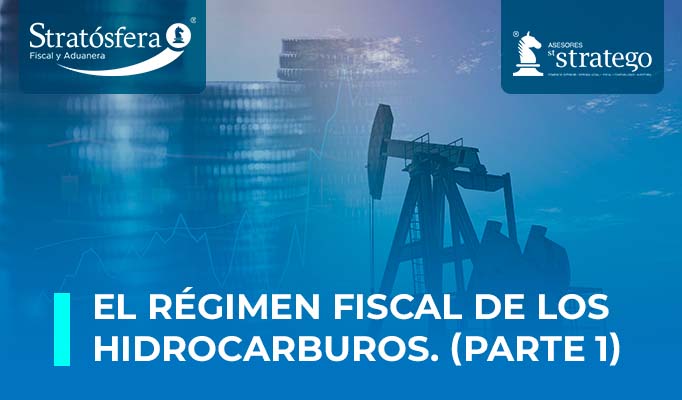 El Régimen Fiscal de los Hidrocarburos (Parte 1)