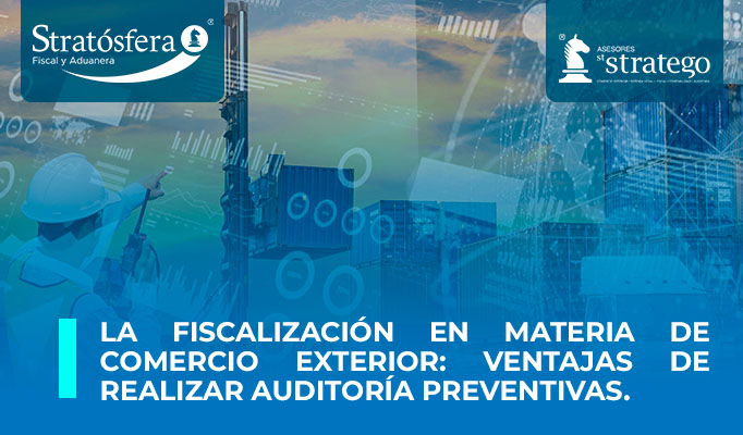 La Fiscalización en materia de comercio exterior: Ventajas de realizar auditorías preventivas