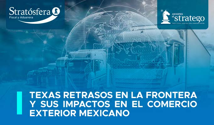 Texas, retrasos en la frontera y sus impactos en el Comercio Exterior