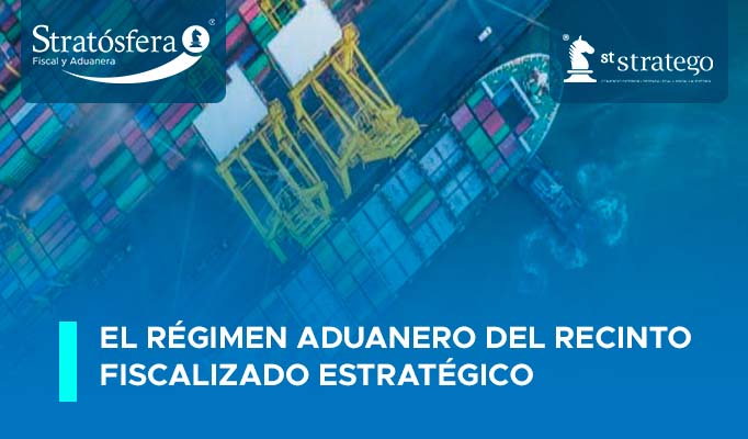 El Régimen Aduanero del Recinto Fiscalizado Estratégico