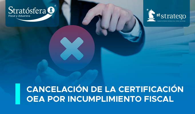 Cancelación de la Certificación OEA por Incumplimiento Fiscal