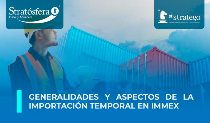 Generalidades y aspectos de la importación temporal en IMMEX