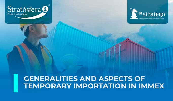 GENERALITIES AND ASPECTS OF TEMPORARY IMPORTATION IN IMMEX.