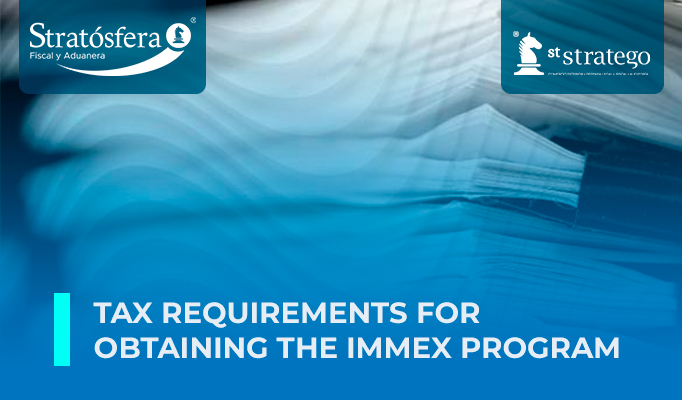 TAX REQUIREMENTS FOR OBTAINING THE IMMEX PROGRAM