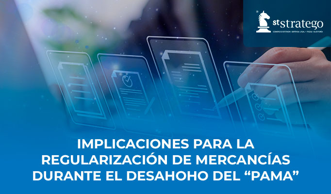 Implicaciones para la regularización de mercancías durante el desahogo del “PAMA”.