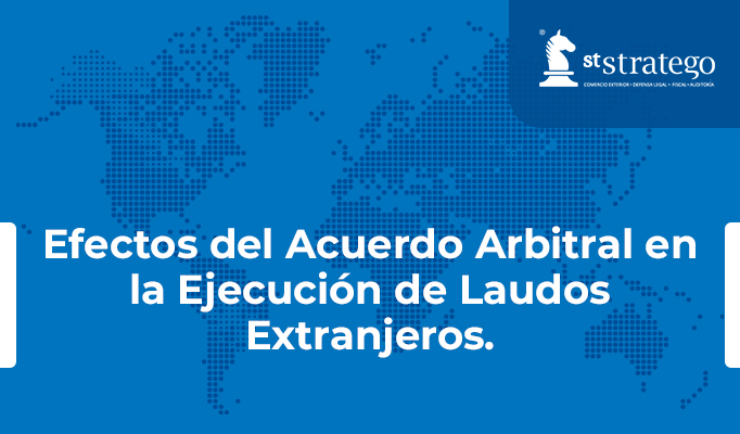 Efectos del Acuerdo Arbitral en la Ejecución de Laudos Extranjeros.