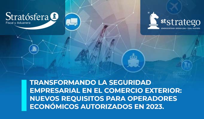 Transformando la seguridad empresarial en el comercio exterior: nuevos requisitos para operadores económicos autorizados en 2023