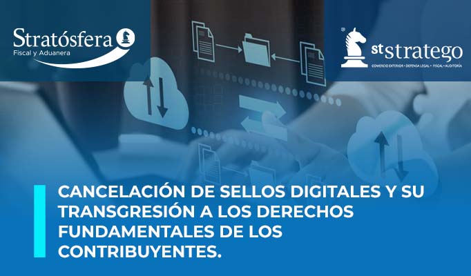 Cancelación de sellos digitales y su transgresión a los derechos fundamentales de los contribuyentes.