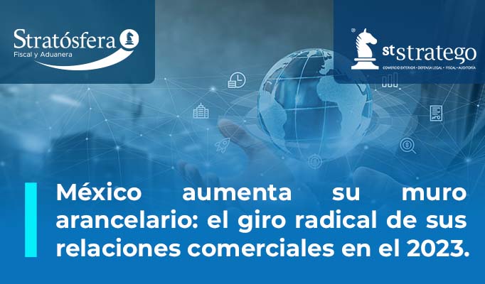 México aumenta su muro arancelario: el giro radical de sus relaciones comerciales en el 2023.