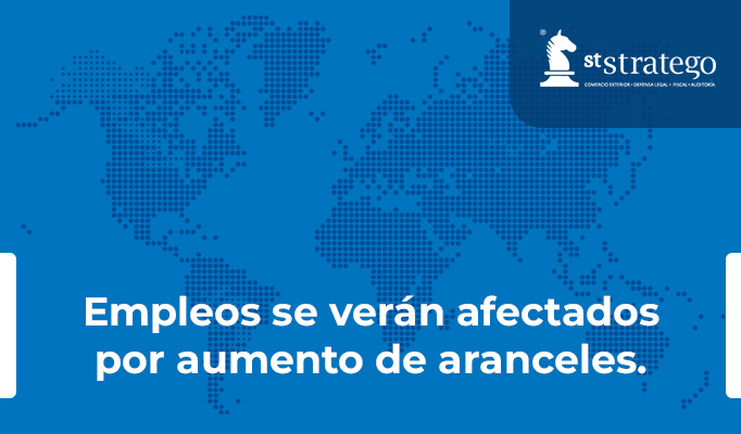 Empleos se verán afectados por aumento de aranceles.