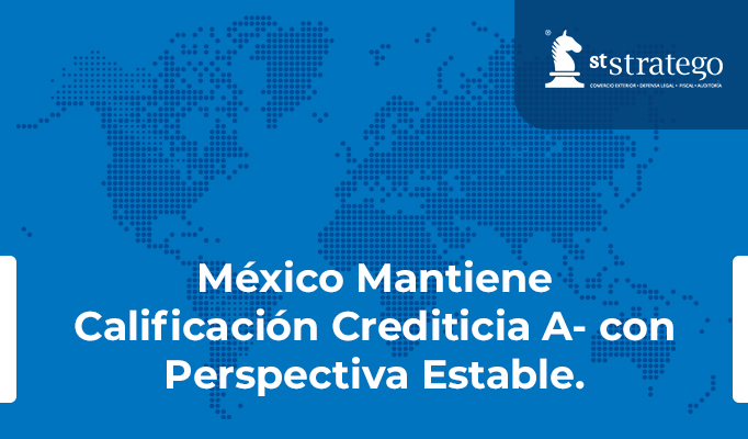 México Mantiene Calificación Crediticia A- con Perspectiva Estable.