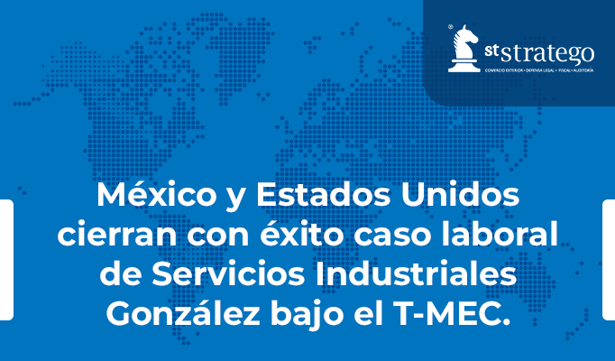 México y Estados Unidos cierran con éxito caso laboral de Servicios Industriales González bajo el T-MEC.