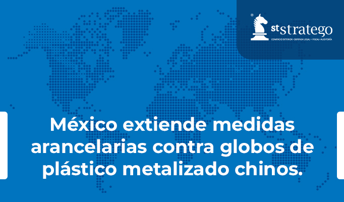 México extiende medidas arancelarias contra globos de plástico metalizado chinos.