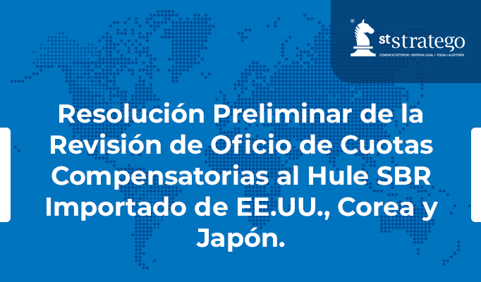 Resolución Preliminar de la Revisión de Oficio de Cuotas Compensatorias al Hule SBR Importado de EE.UU., Corea y Japón.