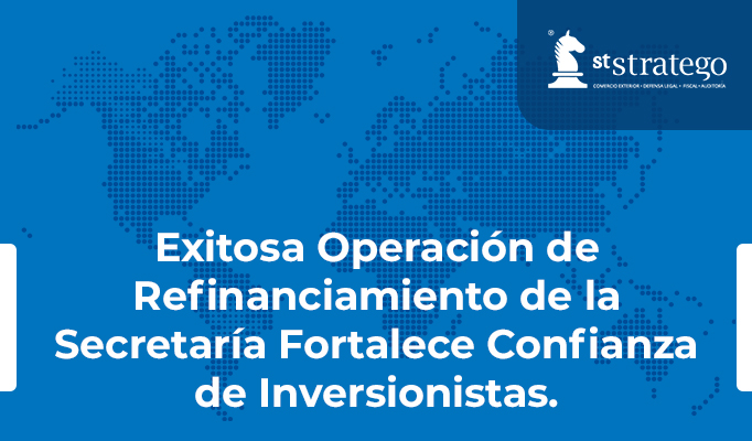 Exitosa Operación de Refinanciamiento de la Secretaría Fortalece Confianza de Inversionistas.