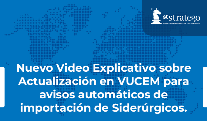 Nuevo Video Explicativo sobre Actualización en VUCEM para avisos automáticos de importación de Siderúrgicos.