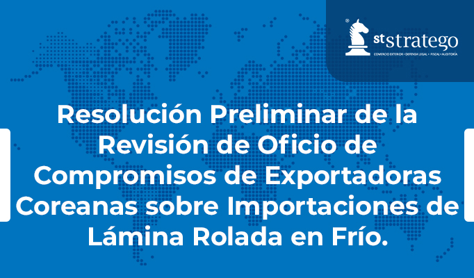 Resolución Preliminar de la Revisión de Oficio de Compromisos de Exportadoras Coreanas sobre Importaciones de Lámina Rolada en Frío.