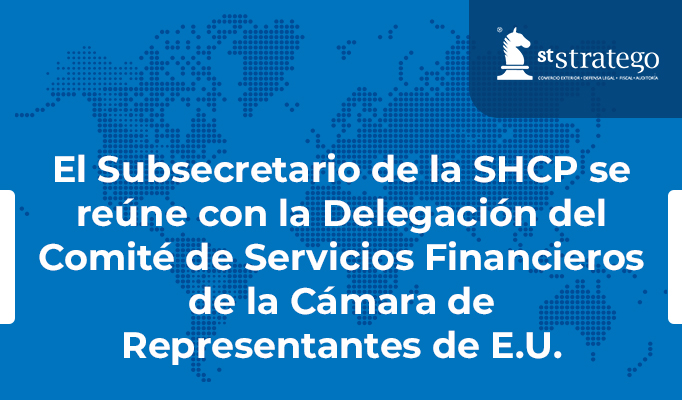 El Subsecretario de la SHCP se reúne con la Delegación del Comité de Servicios Financieros de la Cámara de Representantes de E.U.