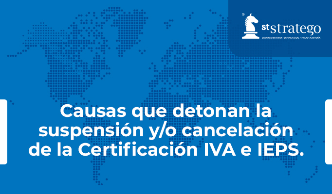 Causas que detonan la suspensión y/o cancelación de la Certificación IVA e IEPS.