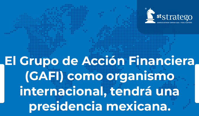 El Grupo de Acción Financiera (GAFI) como organismo internacional, tendrá una presidencia mexicana.