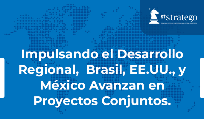 Impulsando el Desarrollo Regional,  Brasil, EE.UU., y México Avanzan en Proyectos Conjuntos.