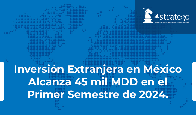 Inversión Extranjera en México Alcanza 45 mil MDD en el Primer Semestre de 2024.