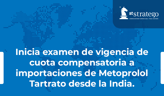 Inicia examen de vigencia de cuota compensatoria a importaciones de Metoprolol Tartrato desde la India.