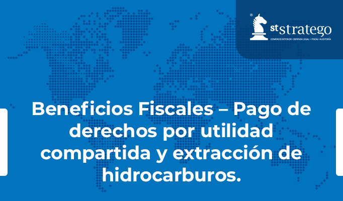 Beneficios Fiscales – Pago de derechos por utilidad compartida y extracción de hidrocarburos.