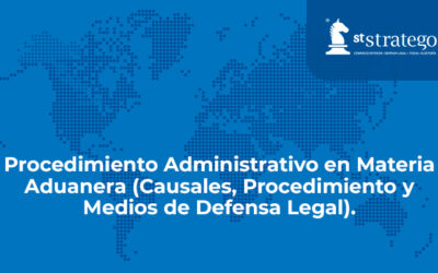 Procedimiento Administrativo en Materia Aduanera (Causales, Procedimiento y Medios de Defensa Legal).