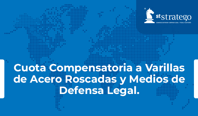 Cuota Compensatoria a Varillas de Acero Roscadas y Medios de Defensa Legal.