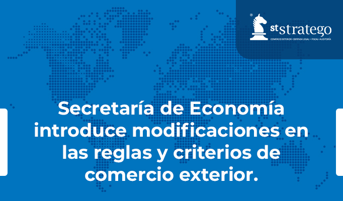 Secretaría de Economía introduce modificaciones en las reglas y criterios de comercio exterior.