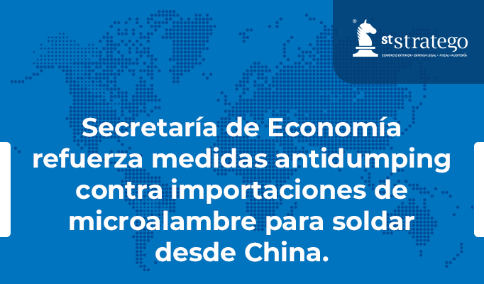 Secretaría de Economía refuerza medidas antidumping contra importaciones de microalambre para soldar desde China.