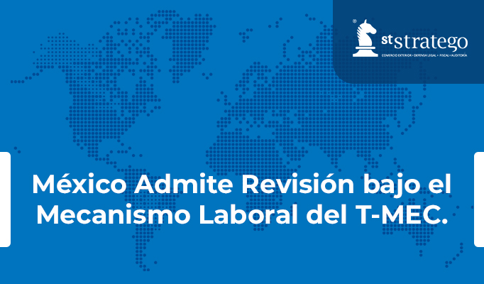 México Admite Revisión bajo el Mecanismo Laboral del T-MEC.