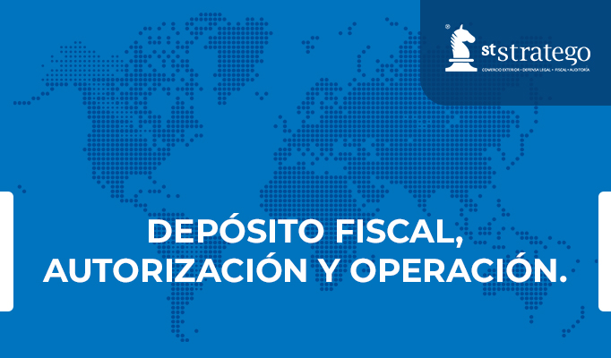 DEPÓSITO FISCAL, AUTORIZACIÓN Y OPERACIÓN.