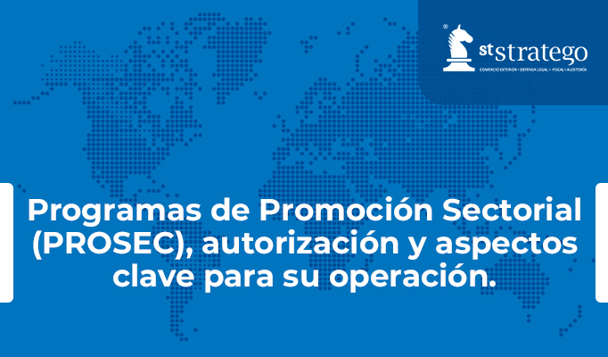 Programas de Promoción Sectorial (PROSEC), autorización y aspectos clave para su operación.