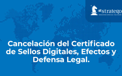 Cancelación del Certificado de Sellos Digitales, Efectos y Defensa Legal.