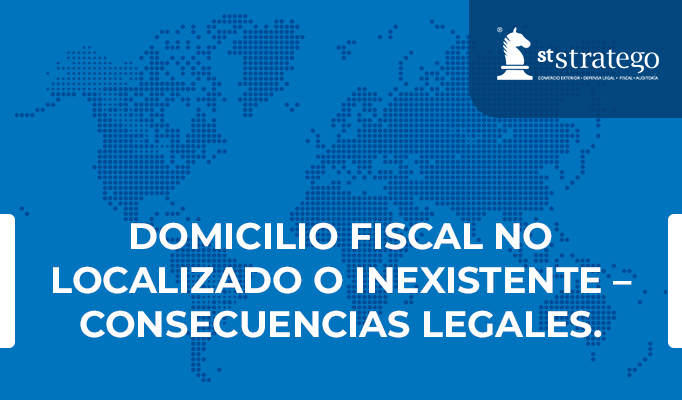 DOMICILIO FISCAL NO LOCALIZADO O INEXISTENTE – CONSECUENCIAS LEGALES.