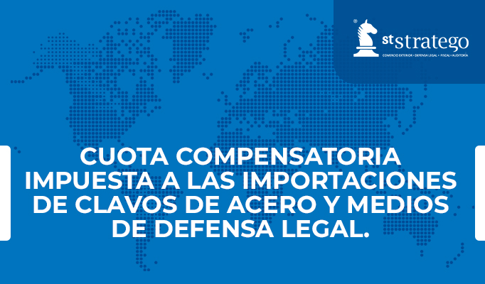 Cuota compensatoria impuesta a las importaciones de clavos de acero y Medios de Defensa Legal.