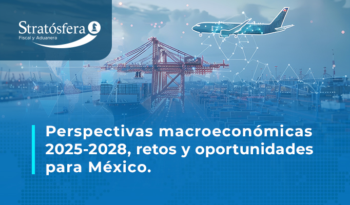 Perspectivas macroeconómicas 2025-2028, retos y oportunidades para México.