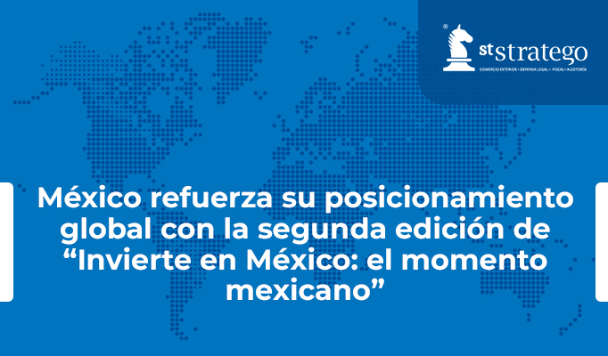 México refuerza su posicionamiento global con la segunda edición de “Invierte en México: el momento mexicano”