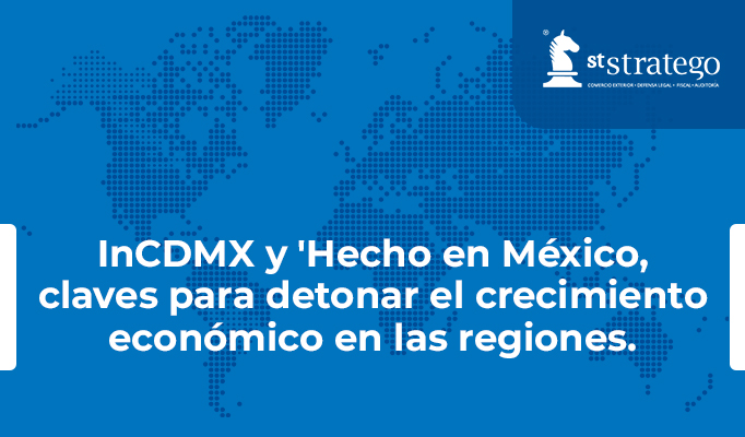 InCDMX y ‘Hecho en México, claves para detonar el crecimiento económico en las regiones.