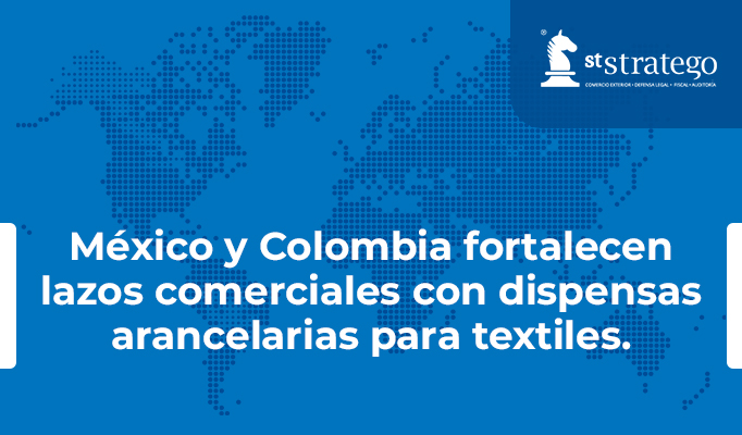 México y Colombia fortalecen lazos comerciales con dispensas arancelarias para textiles.